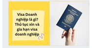 Visa Doanh nghiệp là gì? Thủ tục xin và gia hạn visa doanh nghiệp