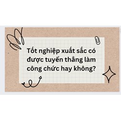 Tốt nghiệp xuất sắc có được tuyển thẳng làm công chức hay không?