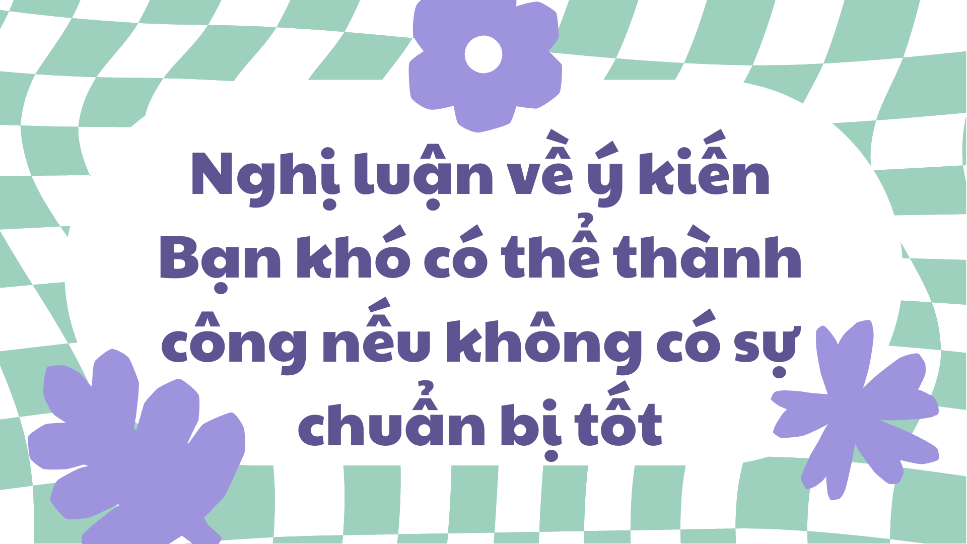 Nghị luận về ý kiến Bạn khó có thể thành công nếu không có sự chuẩn bị tốt