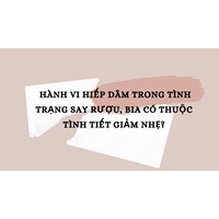Hành vi hiếp dâm trong tình trạng say rượu, bia có thuộc tình tiết giảm nhẹ?