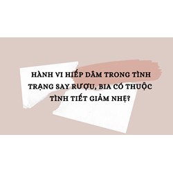 Hành vi hiếp dâm trong tình trạng say rượu, bia có thuộc tình tiết giảm nhẹ?