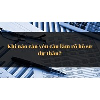 Khi nào cần yêu cầu làm rõ hồ sơ dự thầu?