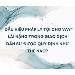 Dấu hiệu pháp lý tội cho vay lãi nặng trong giao dịch dân sự được quy định như thế nào?