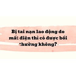Bị tai nạn lao động do mất điện thì có được bồi thường không?