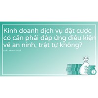 Kinh doanh dịch vụ đặt cược có cần phải đáp ứng điều kiện về an ninh, trật tự không?