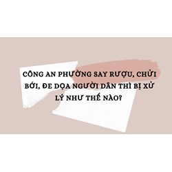 Công an phường say rượu, chửi bới, đe dọa người dân thì bị xử lý như thế nào?