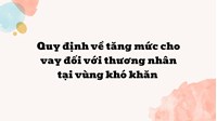 Quy định về tăng mức cho vay đối với thương nhân tại vùng khó khăn