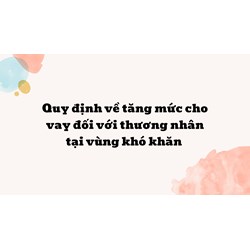 Quy định về tăng mức cho vay đối với thương nhân tại vùng khó khăn