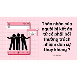 Thân nhân của người bị kết án tử có phải bồi thường trách nhiệm dân sự thay không ?