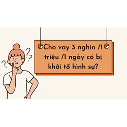 Cho vay 3 nghìn /1 triệu /1 ngày có bị khởi tố hình sự?