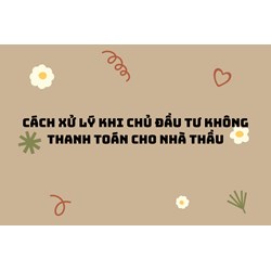 Cách xử lý khi chủ đầu tư không thanh toán cho nhà thầu