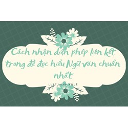 Cách nhận diện phép liên kết trong đề đọc hiểu Ngữ văn chuẩn nhất