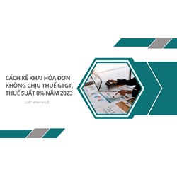 Cách kê khai hóa đơn không chịu thuế GTGT, thuế suất 0% mới nhất
