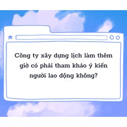 Công ty xây dựng lịch làm thêm giờ có phải tham khảo ý kiến người lao động không?