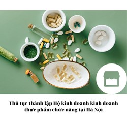 Thủ tục thành lập Hộ kinh doanh kinh doanh thực phẩm chức năng tại Hà Nội