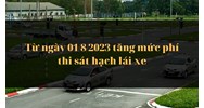 Tăng mức phí thi sát hạch lái xe theo quy định mới nhất