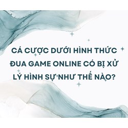 Cá cược dưới hình thức đua game online có bị xử lý hình sự như thế nào?