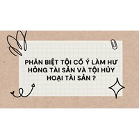 Phân biệt tội cố ý làm hư hỏng tài sản và tội hủy hoại tài sản