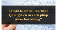 Ủy ban Giám sát tài chính Quốc gia có tư cách pháp nhân hay không?