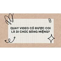 Quay video có được coi là di chúc bằng miệng?