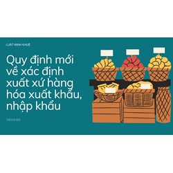 Quy định mới về xác định xuất xứ hàng hóa xuất khẩu, nhập khẩu