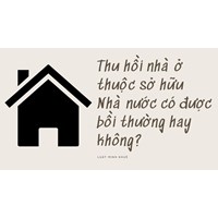 Thu hồi nhà ở thuộc sở hữu Nhà nước có được bồi thường hay không?