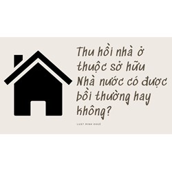 Thu hồi nhà ở thuộc sở hữu Nhà nước có được bồi thường hay không?