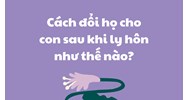 Cách đổi họ cho con sau khi ly hôn thực hiện như thế nào?