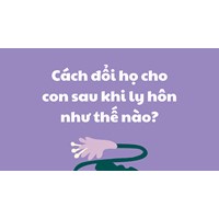 Cách đổi họ cho con sau khi ly hôn thực hiện như thế nào?