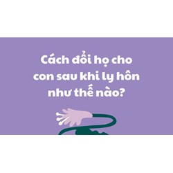 Cách đổi họ cho con sau khi ly hôn thực hiện như thế nào?