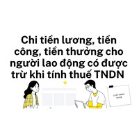 Chi tiền lương, tiền công, tiền thưởng cho người lao động có được trừ khi tính thuế TNDN