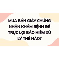 Mua bán giấy chứng nhận khám bệnh để trục lợi bảo hiểm xử lý thế nào?