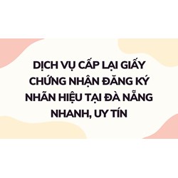 Dịch vụ cấp lại giấy chứng nhận đăng ký nhãn hiệu tại Đà Nẵng nhanh, uy tín