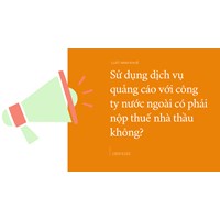 Sử dụng dịch vụ quảng cáo với công ty nước ngoài có phải nộp thuế nhà thầu không?