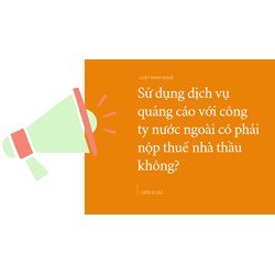 Sử dụng dịch vụ quảng cáo với công ty nước ngoài có phải nộp thuế nhà thầu không?
