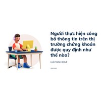 Người thực hiện công bố thông tin trên thị trường chứng khoán được quy định như thế nào?