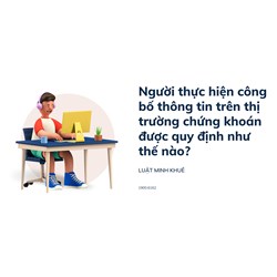 Người thực hiện công bố thông tin trên thị trường chứng khoán được quy định như thế nào?