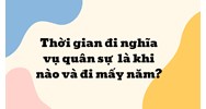 Thời gian đi nghĩa vụ quân sự năm 2024 là khi nào và đi mấy năm?
