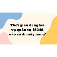 Thời gian đi nghĩa vụ quân sự năm 2024 là khi nào và đi mấy năm?