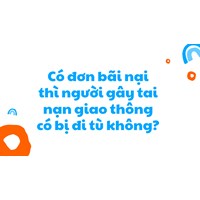 Có đơn bãi nại thì người gây tai nạn giao thông có bị đi tù không?
