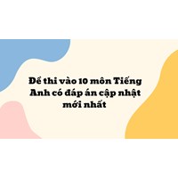 Đề thi vào 10 môn Tiếng Anh có đáp án cập nhật mới nhất 2024