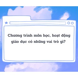 Chương trình môn học, hoạt động giáo dục có những vai trò gì?