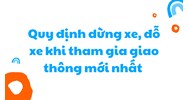 Quy định dừng xe, đỗ xe khi tham gia giao thông mới nhất