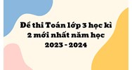 Đề thi Toán lớp 3 học kì 2 mới nhất kèm đáp án chi tiết