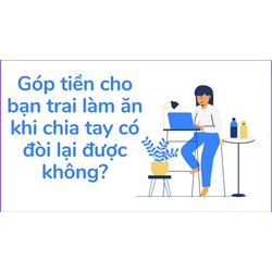 Góp tiền cho bạn trai làm ăn khi chia tay có đòi lại được không?