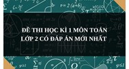 Đề thi học kì 1 môn Toán lớp 2 có đáp án mới nhất