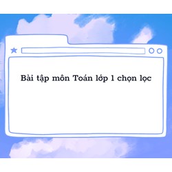 Bài tập môn Toán lớp 1 chọn lọc mới nhất và có đáp án chi tiết