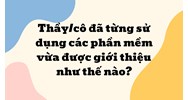 Thầy/cô đã từng sử dụng các phần mềm vừa được giới thiệu như thế nào?