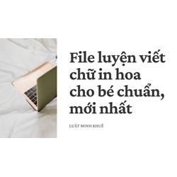 File luyện viết chữ in hoa cho bé chuẩn và mới nhất