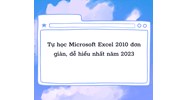 Tự học Microsoft Excel 2010 đơn giản, dễ hiểu nhất